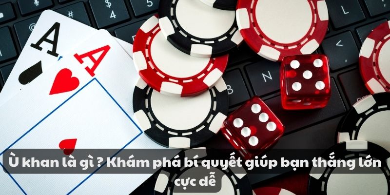 Mẹo đánh rồng hổ - Hướng dẫn từ A đến Z để thành công 8 Ù khan là gì ? Khám phá bí quyết giúp bạn thắng lớn cực dễ